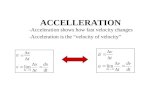 ACCELLERATION -Acceleration shows how fast velocity changes - Acceleration is the “velocity of velocity”