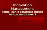 Innovation Management Topic: can a strategic intent be too ambitious ? Team members: - 阮善全 M981Y208 - 陳一靈 M981A209.
