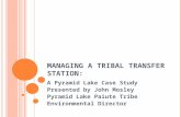 M ANAGING A T RIBAL T RANSFER S TATION : A Pyramid Lake Case Study Presented by John Mosley Pyramid Lake Paiute Tribe Environmental Director.