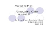 Marketing Plan —— A movable Café 移动咖啡屋 By Group 3 from Translation Class 蓝翠娟 洪佩仪 刘晓燕 朱嘉泳 张筱.