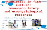 Probiotics in fish culture: immunomodulatory and ecophysiological responses ● 期刊 :Fish Physiol Biochem ● DOI 10.1007/s10695-013-9897-0 第八組 : 組員 :4a1h0013.