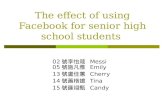 The effect of using Facebook for senior high school students 02 號李怡箴 Messi 05 號施凡雅 Emily 13 號盧佳蕙 Cherry 14 號蕭楷嬑 Tina 15 號羅翊甄 Candy.