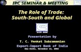 The Role of Trade: South-South and Global Presentation by T. C. Venkat Subramanian Export-Import Bank of India New Delhi, November 13, 2003 IPC SEMINAR.