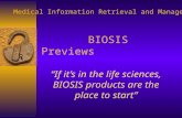 BIOSIS Previews “If it’s in the life sciences, BIOSIS products are the place to start” Medical Information Retrieval and Management.