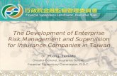 The Development of Enterprise Risk Management and Supervision for Insurance Companies in Taiwan Dr. Huang, Tien-Mu Director General, Insurance Bureau Financial.