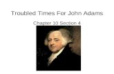 Troubled Times For John Adams Chapter 10 Section 4.