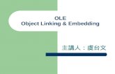 OLE Object Linking & Embedding 主講人：虞台文. Content Basic Concept OLE Technologies Component Object Model (COM) Object IDs and Interface IDs System Registry.