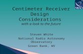 Centimeter Receiver Design Considerations with a look to the future Steven White National Radio Astronomy Observatory Green Bank, WV.