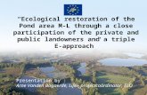 “Ecological restoration of the Pond area M-L through a close participation of the private and public landowners and a triple E-approach” Presentation by.