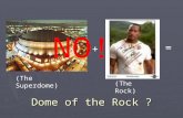 Dome of the Rock ? + = (The Superdome) (The Rock) NO!