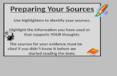 Preparing Your Sources Use highlighters to identify your sources. Highlight the information you have used or that supports YOUR thoughts. The sources for.