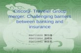 Citicorp- Traveler Group merger: Challenging barriers between banking and insurance R94723020 陳怡樺 R94723054 溫晴婉 R94723041 陳筱君.