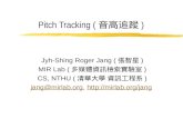 Pitch Tracking ( 音高追蹤 ) Jyh-Shing Roger Jang ( 張智星 ) MIR Lab ( 多媒體資訊檢索實驗室 ) CS, NTHU ( 清華大學 資訊工程系 ) jang@mirlab.orgjang@mirlab.org,