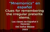 “Mnemonics” en español Clues for remembering the irregular preterite stems. Las clases de Español II Honores Del Señor Blease 2003.