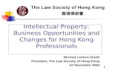 Intellectual Property: Business Opportunities and Changes for Hong Kong Professionals The Law Society of Hong Kong 香港律師會 Michael Lintern-Smith President,
