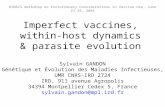 Imperfect vaccines, within-host dynamics & parasite evolution Sylvain GANDON Génétique et Évolution des Maladies Infectieuses, UMR CNRS-IRD 2724 IRD, 911.