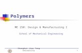 Shanghai Jiao Tong University 1 Polymers ME 250: Design & Manufacturing I School of Mechanical Engineering.