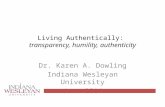 Living Authentically: transparency, humility, authenticity Dr. Karen A. Dowling Indiana Wesleyan University June 2014.