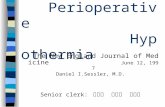 Perioperative Hypothermia The New England Journal of Medicine June 12, 1997 Daniel I.Sessler, M.D. Senior clerk: 王桓奇 李兆翔 胡名孝.