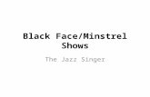 Black Face/Minstrel Shows The Jazz Singer. Black Face in Early Theater In early theater, all roles were played by white men or boys, women and girls were.