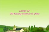 Lesson 33 The housing situation in China. Learn more expressions Listen to a conversation Talk about housing in China Have more discussion.