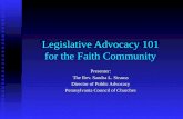 Legislative Advocacy 101 for the Faith Community Presenter: The Rev. Sandra L. Strauss Director of Public Advocacy Pennsylvania Council of Churches.