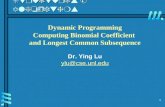 1 Dynamic Programming Computing Binomial Coefficient and Longest Common Subsequence Dr. Ying Lu ylu@cse.unl.edu RAIK 283: Data Structures & Algorithms.