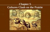 Chapter 5 Cultures Clash on the Prairie. Settlers Push Westward Culture of white settlers differed greatly from Native Americans –Sought new land, gold,