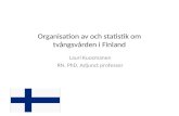 Organisation av och statistik om tvångsvården i Finland Lauri Kuosmanen RN, PhD, Adjunct professor.