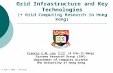 1 Grid Infrastructure and Key Technologies (+ Grid Computing Research in Hong Kong) Francis C.M. Lau 刘智满 (& Cho-li Wang) Systems Research Group (SRG) Department.