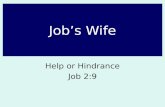 Job’s Wife Help or Hindrance Job 2:9. Context and Background Job 1-2 Job is righteous (1:1-5) Job is tested (1:6-12) Job is afflicted (1:13-19) Job is.