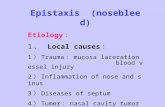 Epistaxis (nosebleed) Etiology ： 1 、 Local causes ： 1 ） Trauma ： mucosa laceration blood vessel injury 2 ） Inflammation of nose and sinus 3 ） Diseases.