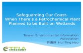 Safeguarding Our Coast- When There’s a Petrochemical Plant Planned to be Built on Wetlands Taiwan Environmental Information Association 許惠婷 Hui-Ting Hsu.