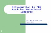 1 Introduction to PBS Positive Behavioral Supports Orientation DDS April 2013.