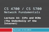 CS 4700 / CS 5700 Network Fundamentals Lecture 16: IXPs and DCNs (The Underbelly of the Internet) Revised 3/15/2014.