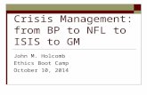 Crisis Management: from BP to NFL to ISIS to GM John M. Holcomb Ethics Boot Camp October 10, 2014.