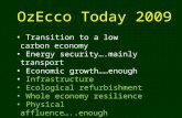 OzEcco Today 2009 Transition to a low carbon economy Energy security….mainly transport Economic growth……enough Infrastructure Ecological refurbishment.