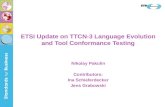 ETSI Update on TTCN-3 Language Evolution and Tool Conformance Testing Nikolay Pakulin Contributors: Ina Schieferdecker Jens Grabowski.