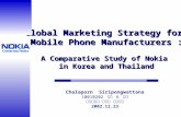 Global Marketing Strategy for Mobile Phone Manufacturers : A Comparative Study of Nokia in Korea and Thailand Chalaporn Siripongwattana 10010202 석사 6 학기.