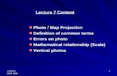 5/24/2015 GEM 3366 1 Lecture 7 Content Photo / Map Projection Definition of common terms Errors on photo Mathematical relationship (Scale) Vertical photos.