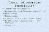 Causes of American Imperialism Search for new markets Nationalism and European competition Naval ports Missionaries A belief in cultural superiority Manifest.