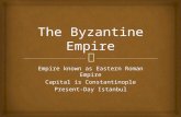 Empire known as Eastern Roman Empire Capital is Constantinople Present-Day Istanbul.