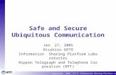 Copyright 2005 ＮＴＴ Information Sharing Platform Labs 1 Safe and Secure Ubiquitous Communication Jan. 27, 2005 Atsuhiro GOTO Information Sharing Platform.