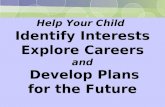 Help Your Child Identify Interests Explore Careers and Develop Plans for the Future.
