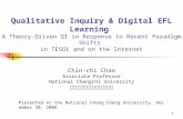 1 Qualitative Inquiry & Digital EFL Learning A Theory-Driven QI in Response to Recent Paradigm Shifts in TESOL and on the Internet Chin-chi Chao Associate.