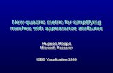 New quadric metric for simplifying meshes with appearance attributes Hugues Hoppe Microsoft Research IEEE Visualization 1999 Hugues Hoppe Microsoft Research.