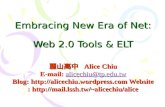 Embracing New Era of Net: Web 2.0 Tools & ELT 麗山高中 Alice Chiu E-mail: alicechiu@tp.edu.tw alicechiu@tp.edu.tw Blog:  Website: