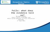 Falls: what does the evidence tell us?, Shropshire Public Health Miranda Ashwell Public Health Programme Lead Whole System Approach to Falls Prevention.