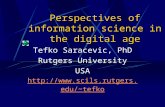 Perspectives of information science in the digital age Tefko Saracevic, PhD Rutgers University USA tefko.