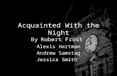 Acquainted With the Night By Robert Frost Alexis Hartman Andrew Samstag Jessica Smith.